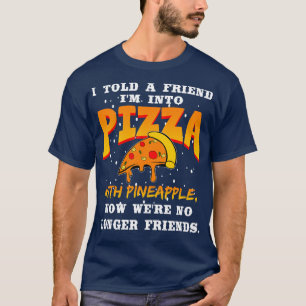 Camiseta Eu Disse A Um Amigo Que Estava Na Pizza Com Abacax