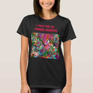 Camiseta “Eu Disse a Você” – Fungus Magicus