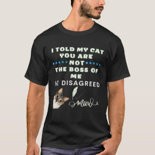 Camiseta Eu Disse Ao Meu Gato Que Você Não É O Chefe De Mim