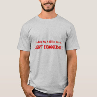 Camiseta Eu disse-o que milhão vezes…, NÃO EXAGERAM