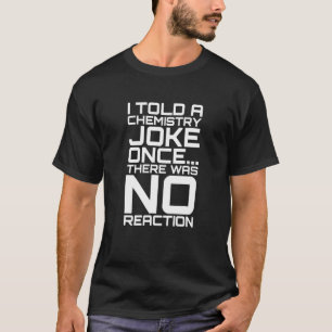 Camiseta Eu Disse Uma Piada De Química Uma Vez Sem Reação -
