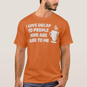 Camiseta Eu Dou Decaf A Pessoas Que São Rudes