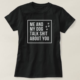 Camiseta Eu e meu cachorro falamos merda sobre você
