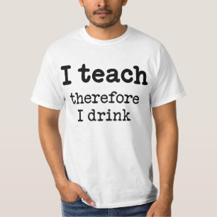 Camiseta Eu ensino - conseqüentemente eu bebo