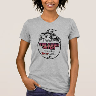 Camiseta Eu era a boa bruxa ontem, desculpe por você ter p
