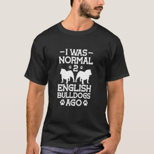 Camiseta Eu Era Normal 2 Cachorros Ingleses Ago Bulldog Dog