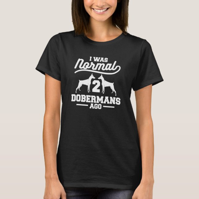 Camiseta Eu Era Normal 2 Dobermans Atrás Para Um Doberman (Frente)