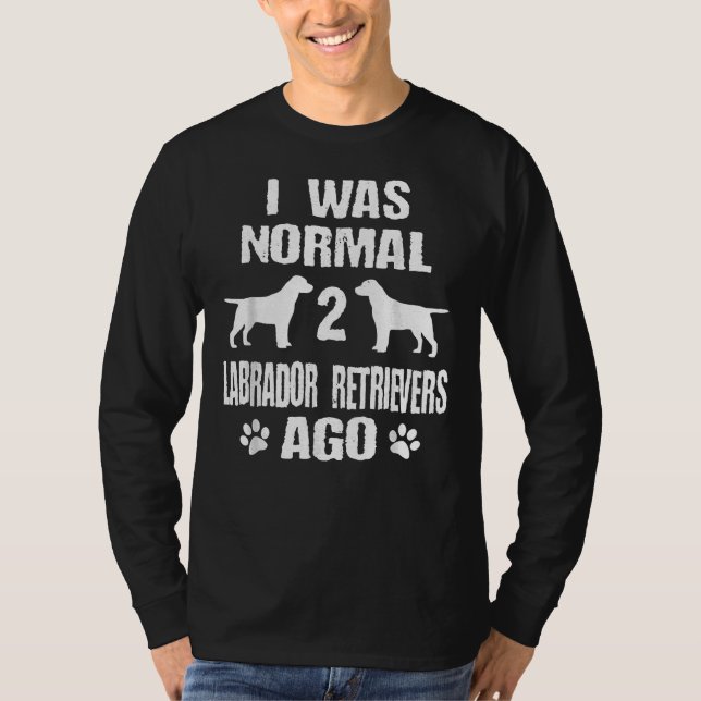 Camiseta Eu Era Normal 2 Labrador Retrievers Ago (Frente)