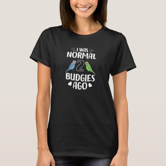 Camiseta Eu Era Normal 2 Orçamentos Ago Pet Bird Budgerigar (Frente)