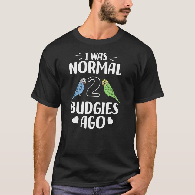 Camiseta Eu Era Normal 2 Orçamentos Ago Pet Bird Budgerigar (Frente)