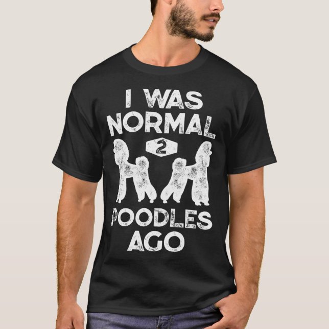 Camiseta Eu Era Normal 2 Poodles Ago Poodle Dog Men (Frente)