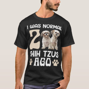 Camiseta Eu Era Normal 2 Shih Tzus Ago Engraçado Shih Tzu D