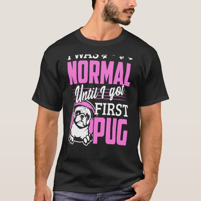 Camiseta Eu Era Normal Até Que Eu Consegui O Primeiro Pug (Frente)