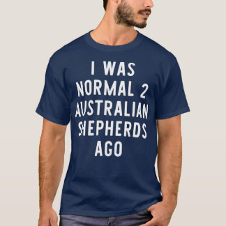 Camiseta Eu Era Normal Dois Pastores Australianos Ago Engra