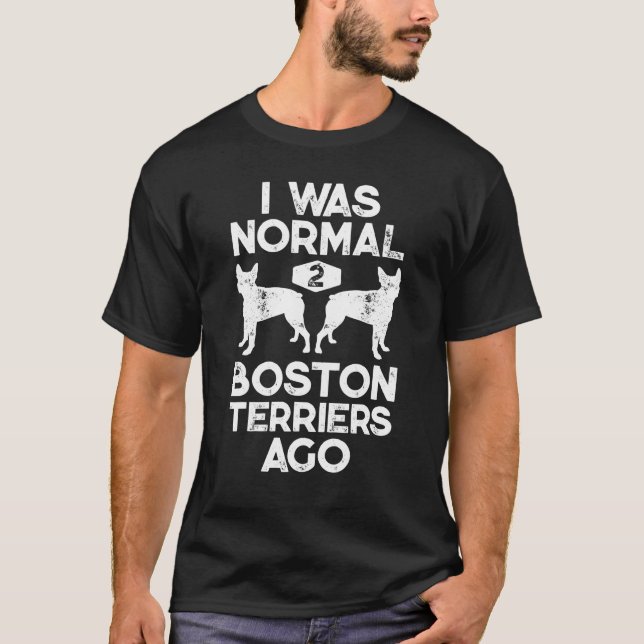 Camiseta Eu Era Normal Há 2 Boston Terriers Amante de Cães  (Frente)