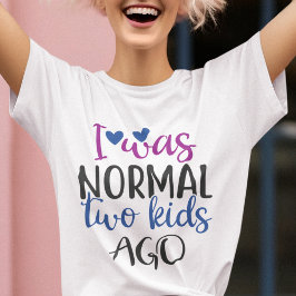 Camiseta Eu era normal há 2 crianças, uma citação engraçada