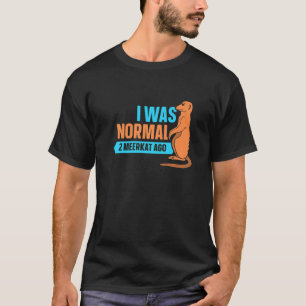 Camiseta Eu Era Normal Há 2 Meerkat Meerkat