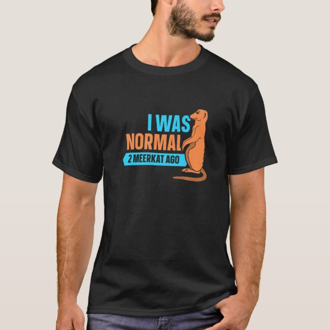 Camiseta Eu Era Normal Há 2 Meerkat Meerkat (Frente)