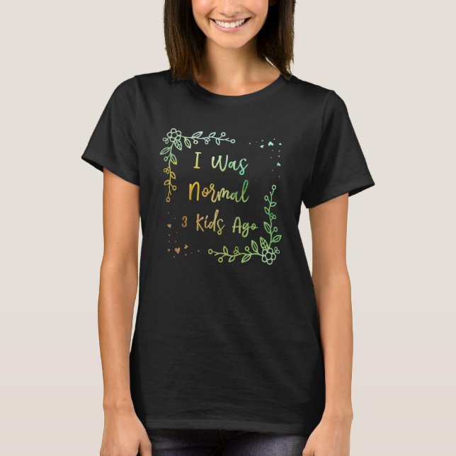 Camiseta Eu era normal há 3 crianças, mãe, pai. (Frente)