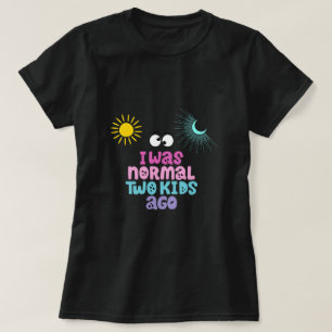 Camiseta Eu era normal há dois filhos atrás da T-Shirt