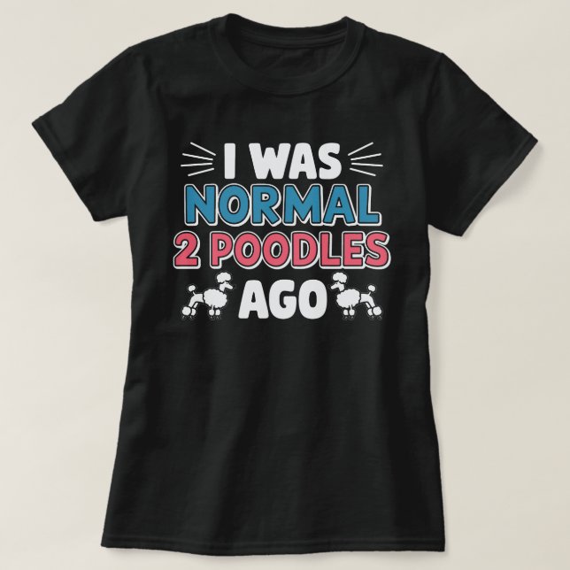 Camiseta Eu Era Normal Há Dois Poodles (Frente do Design)