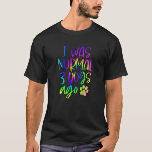 Camiseta Eu Era Normal Três Cachorros Atrás Um Cachorro Cor