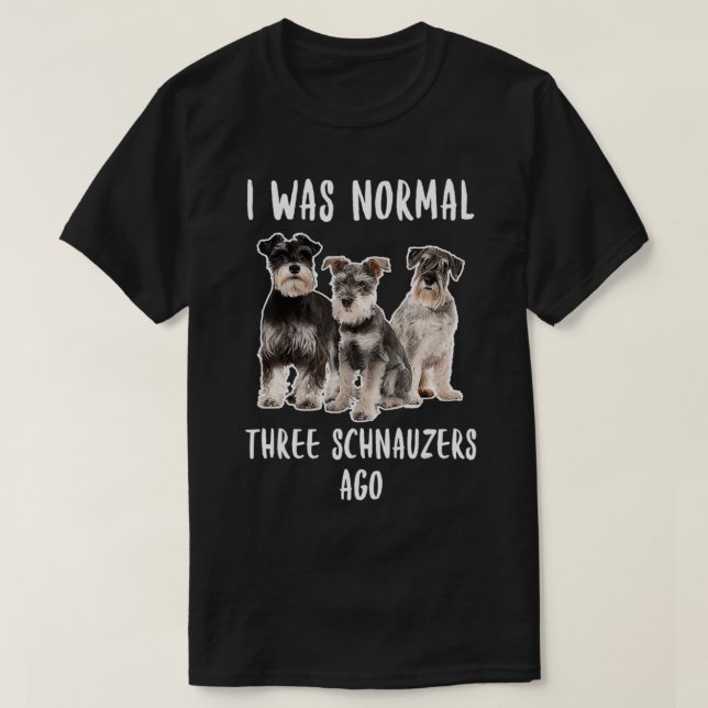 Camiseta Eu Era Normal Três Schnauzers Ago Engraçado Dift D (Frente do Design)