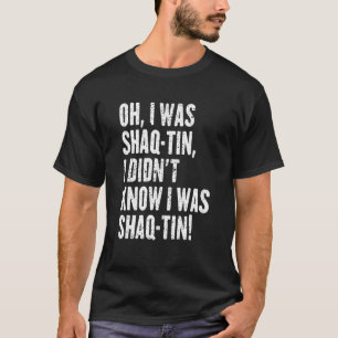 Camiseta Eu era Shaq Tin Eu não sabia que era Shaq Tin