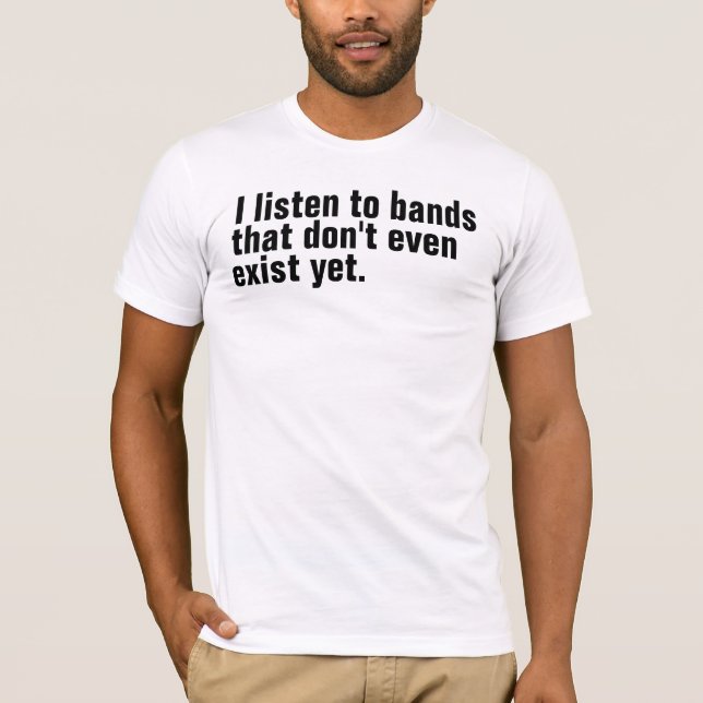 Camiseta Eu escuto as bandas que existem nem sequer ainda (Frente)