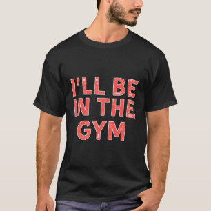 Camiseta Eu Estarei Na Malhação Da Academia Perturbado