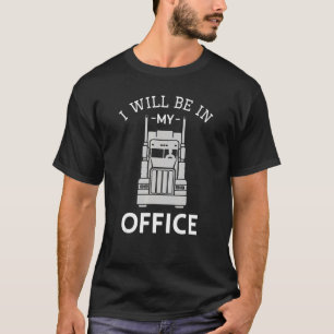 Camiseta Eu Estarei No Meu Escritório Semi Truck Driver Tru