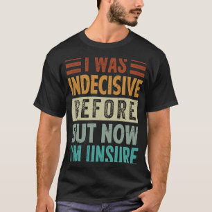 Camiseta Eu estava indeciso antes, mas agora não tenho cert