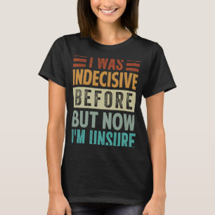 Camiseta Eu estava indeciso antes, mas agora não tenho cert