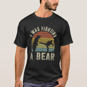 Camiseta Eu Estava Lutando Um Urso Após A Perna De Recupera