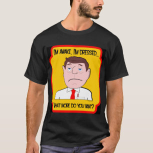 Camiseta Eu estou acordado, mim sou vestido… Que mais voc