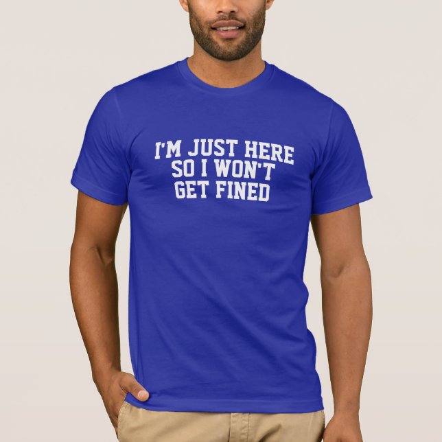 Camiseta Eu estou apenas aqui assim que eu não obterei a (Frente)