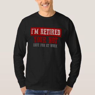 CAMISETA EU ESTOU APOSENTADO VOCÊ NÃO SE DIVERTE NO TRABALH