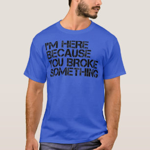 Camiseta EU ESTOU AQUI PORQUE VOCÊ QUEBROU ALGO COM A Cami