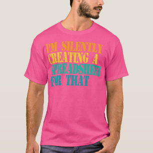 Camiseta Eu Estou Criando Silenciosamente Uma Planilha Para