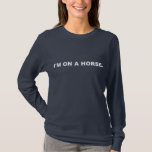 Camiseta Eu estou em um cavalo<br><div class="desc">Eu estou em um cavalo!</div>