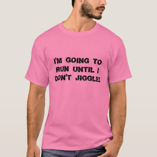 Camiseta Eu estou indo funcionar até que eu não jiggle!