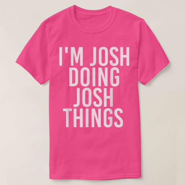 Camiseta EU ESTOU JOSH FAZENDO COISAS DO JOSH Engraçado Nom (Frente do Design)