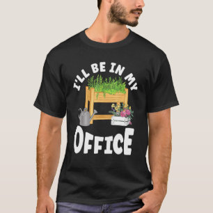 Camiseta Eu Estou No Meu Escritório Jardineiro De Cama Elev