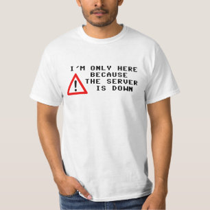 Camiseta Eu estou somente aqui porque o servidor está para