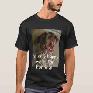 Camiseta Eu estou somente feliz quando eu estou caçando!