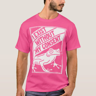 Camiseta Eu Existe Sem Meu Sapo De Consentimento