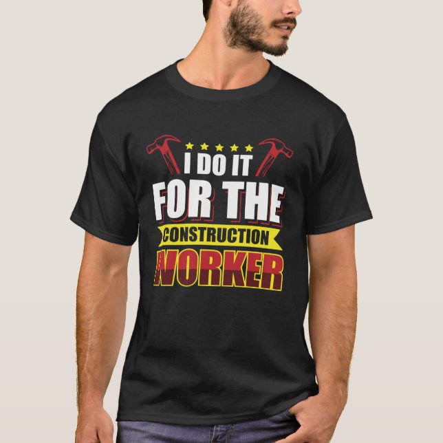 Camiseta Eu Faço Isso Para O Trabalhador De Construção (Frente)