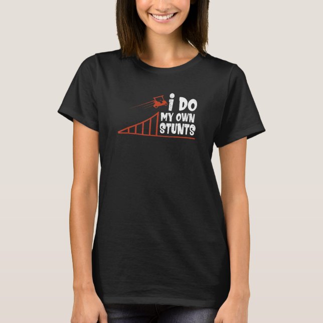 Camiseta Eu faço minhas próprias acrobacias golfe Carrinho  (Frente)