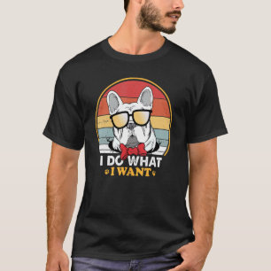 Camiseta Eu Faço O Que Eu Quero Com O Buldogue Francês Retr