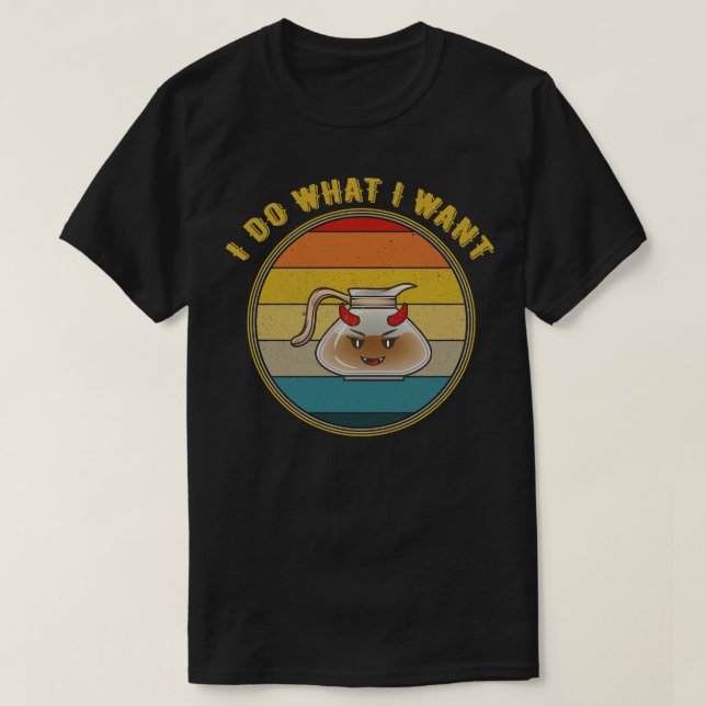 Camiseta Eu Faço O Que Eu Quero Com O Pote Do Café Malvado. (Frente do Design)